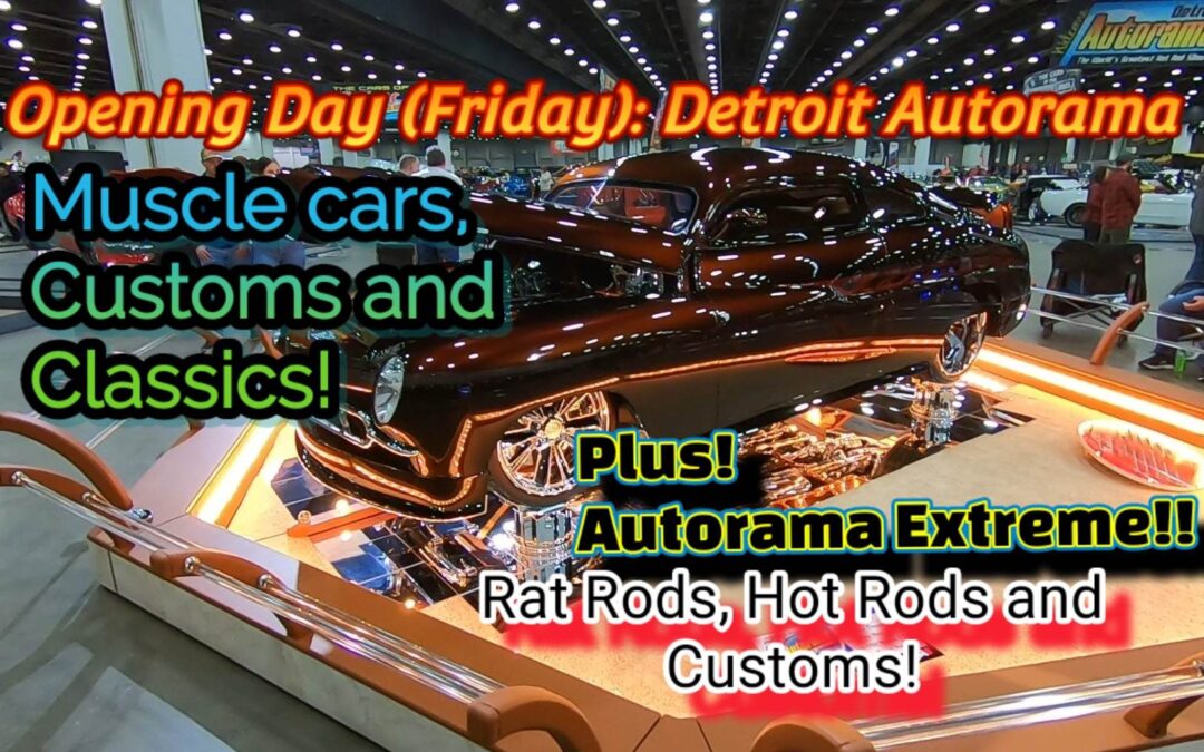 DETROIT AUTORAMA 2023 Day 1: Opening day Main floor PLUS Autorama EXTREME! SHOW TIME!